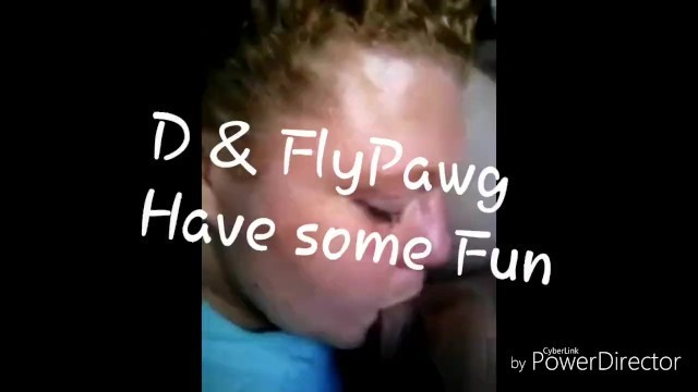 D & FLYPAWG having some Fun